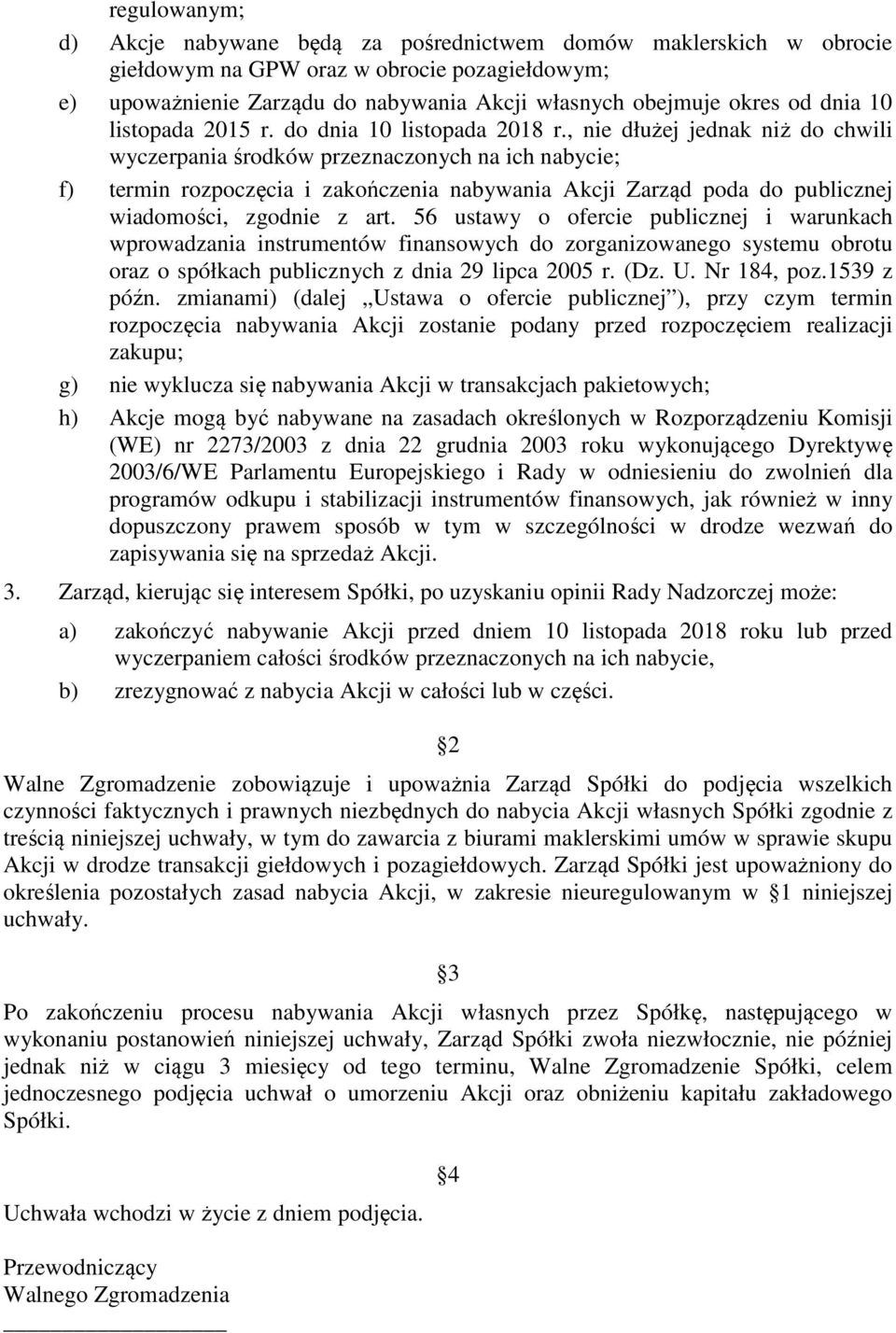 , nie dłużej jednak niż do chwili wyczerpania środków przeznaczonych na ich nabycie; f) termin rozpoczęcia i zakończenia nabywania Akcji Zarząd poda do publicznej wiadomości, zgodnie z art.