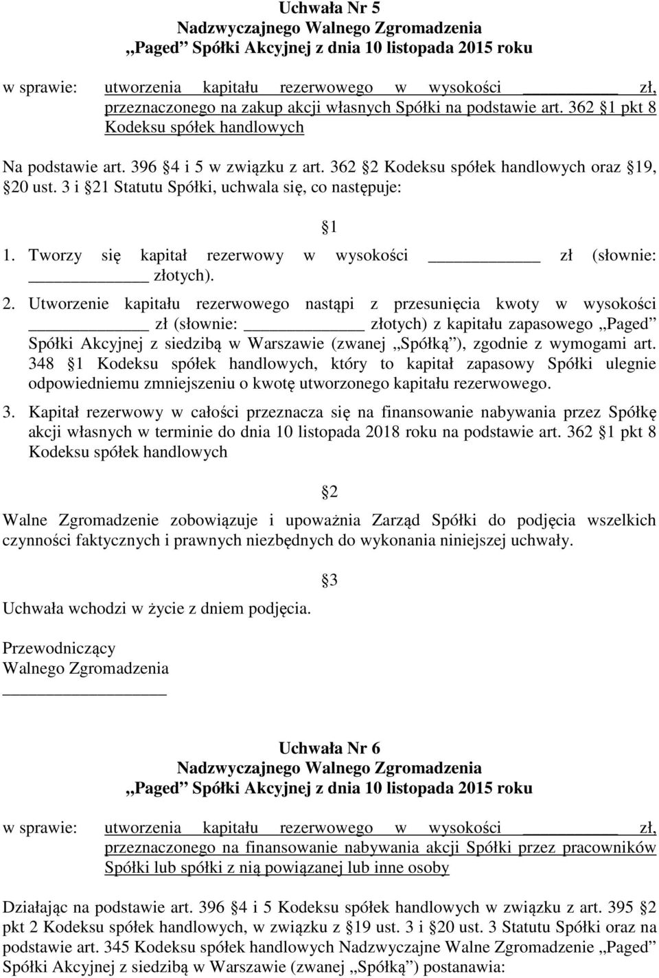 Utworzenie kapitału rezerwowego nastąpi z przesunięcia kwoty w wysokości zł (słownie: złotych) z kapitału zapasowego Paged Spółki Akcyjnej z siedzibą w Warszawie (zwanej Spółką ), zgodnie z wymogami