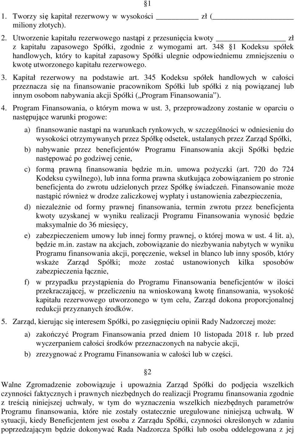 345 Kodeksu spółek handlowych w całości przeznacza się na finansowanie pracownikom Spółki lub spółki z nią powiązanej lub innym osobom nabywania akcji Spółki ( Program Finansowania ). 4.