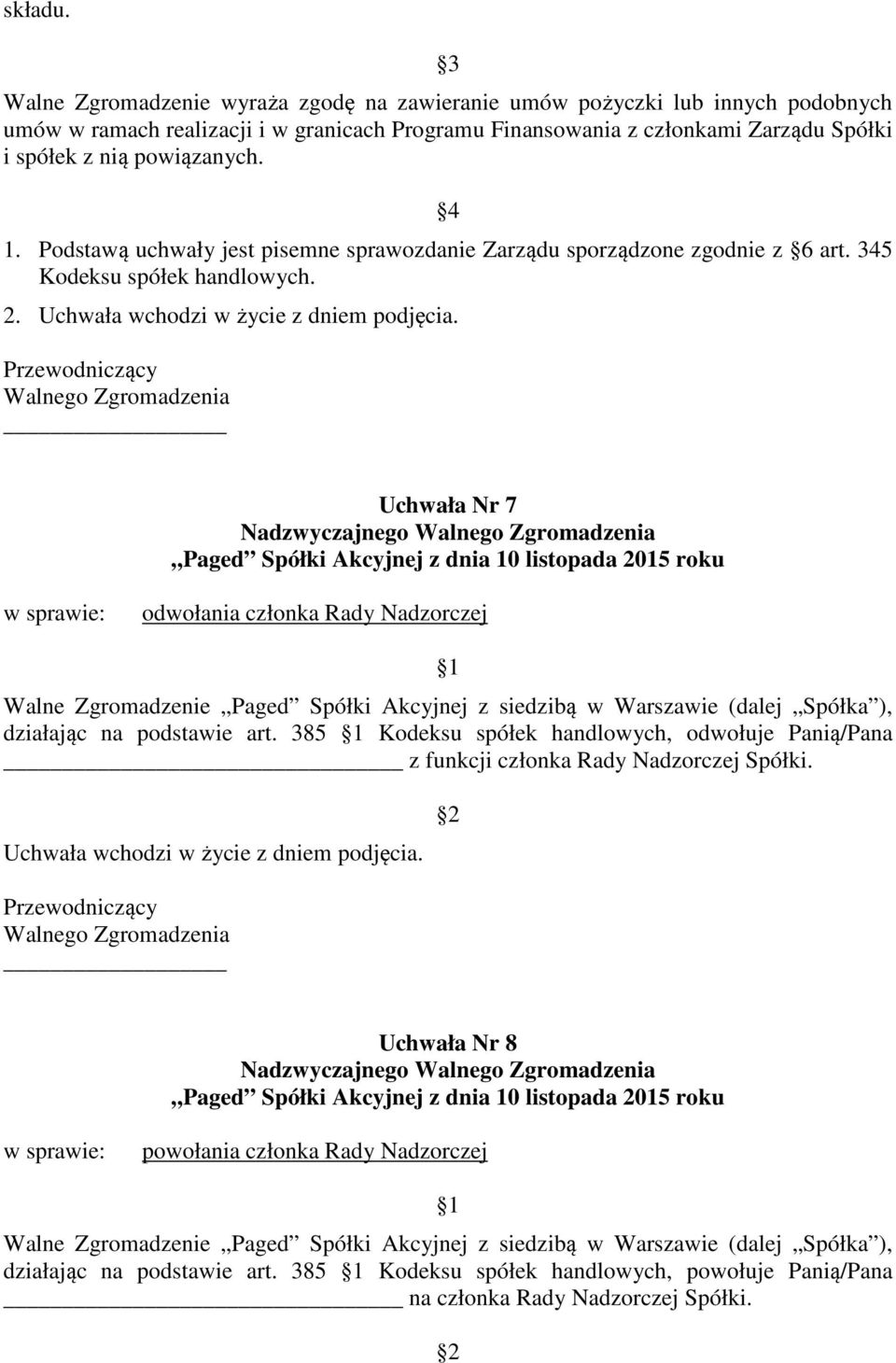 4 1. Podstawą uchwały jest pisemne sprawozdanie Zarządu sporządzone zgodnie z 6 art. 345 Kodeksu spółek handlowych. 2.