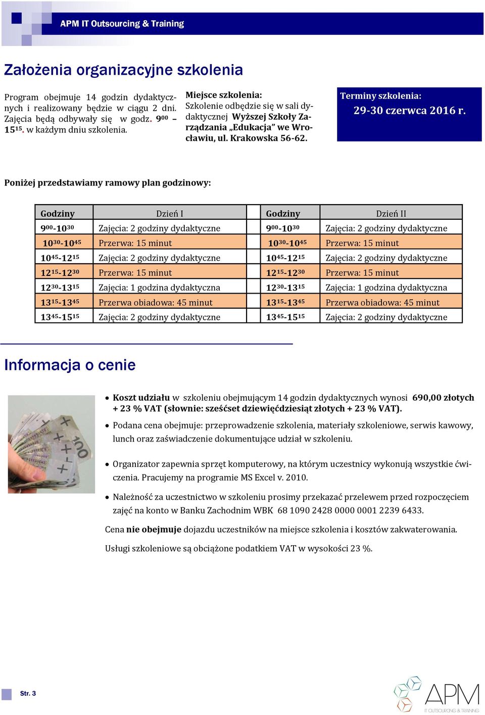 Poniżej przedstawiamy ramowy plan godzinowy: Godziny Dzien I Godziny Dzien II 9 00-10 30 Zajęcia: 2 godziny dydaktyczne 9 00-10 30 Zajęcia: 2 godziny dydaktyczne 10 30-10 45 Przerwa: 15 minut 10