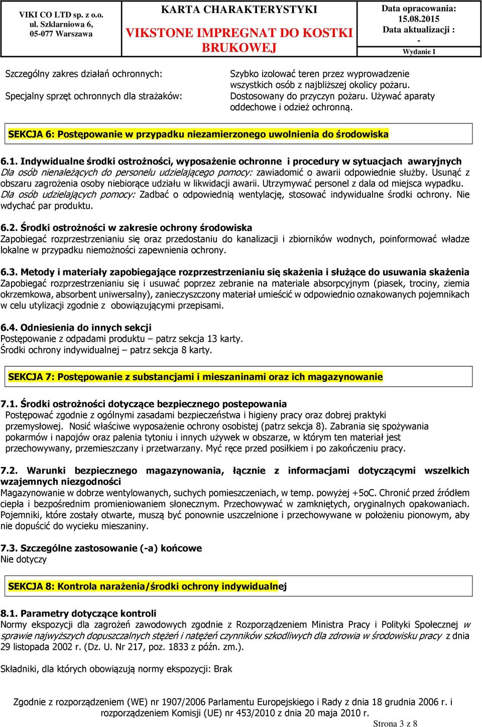 Indywidualne środki ostrożności, wyposażenie ochronne i procedury w sytuacjach awaryjnych Dla osób nienależących do personelu udzielającego pomocy: zawiadomić o awarii odpowiednie służby.