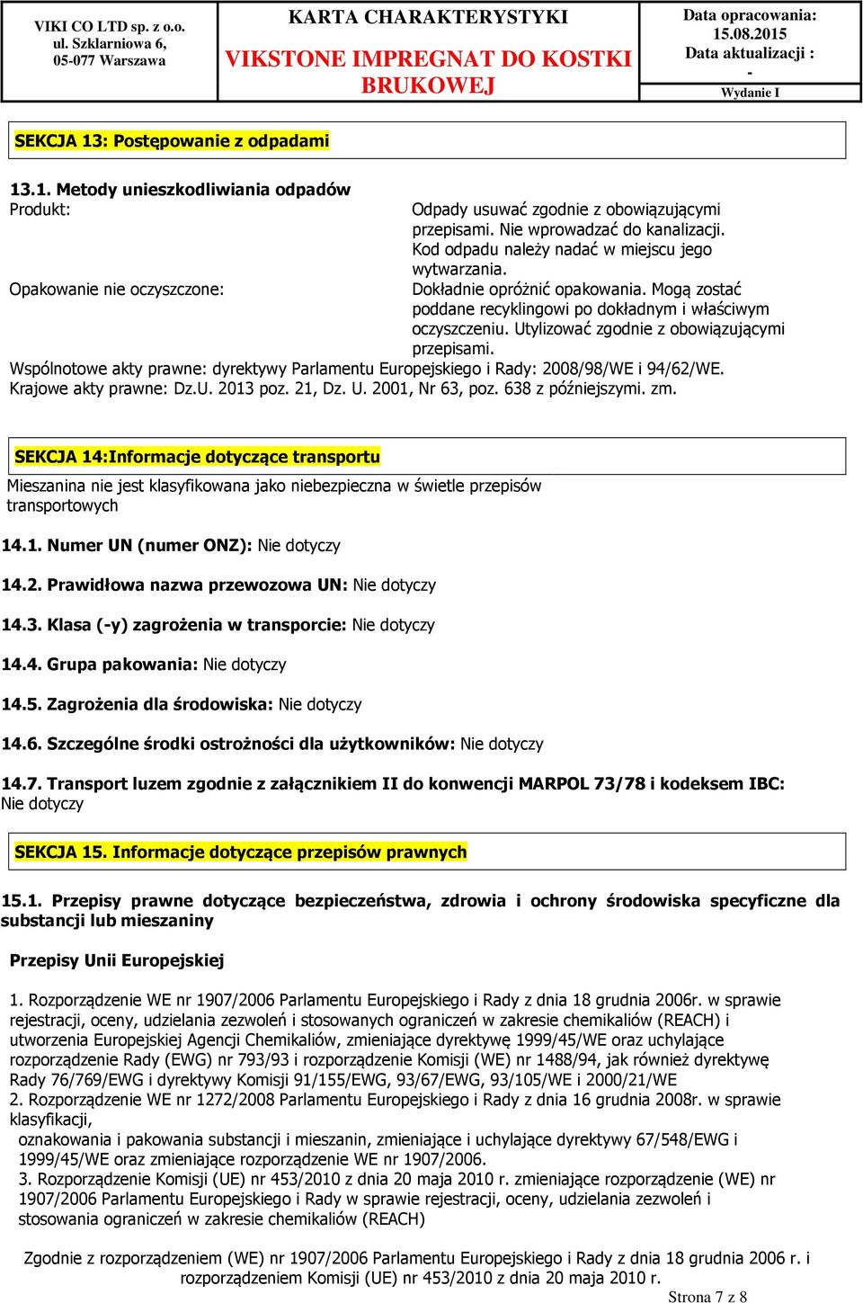 Utylizować zgodnie z obowiązującymi przepisami. Wspólnotowe akty prawne: dyrektywy Parlamentu Europejskiego i Rady: 2008/98/WE i 94/62/WE. Krajowe akty prawne: Dz.U. 2013 poz. 21, Dz. U.