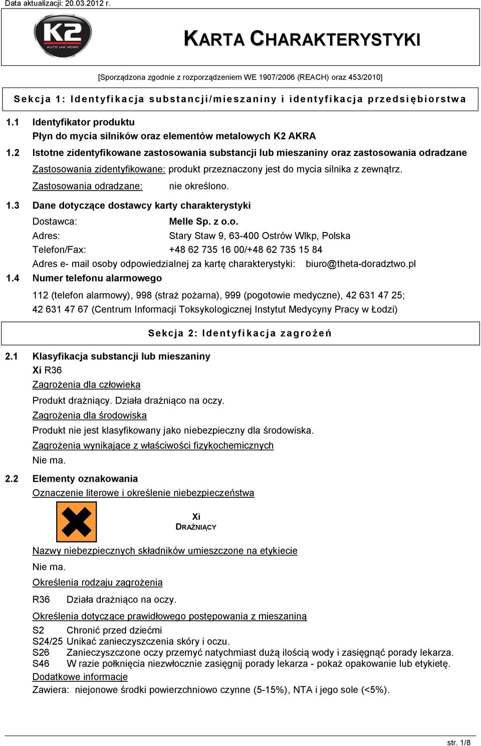 2 Istotne zidentyfikowane zastosowania substancji lub mieszaniny oraz zastosowania odradzane Zastosowania zidentyfikowane: produkt przeznaczony jest do mycia silnika z zewnątrz.