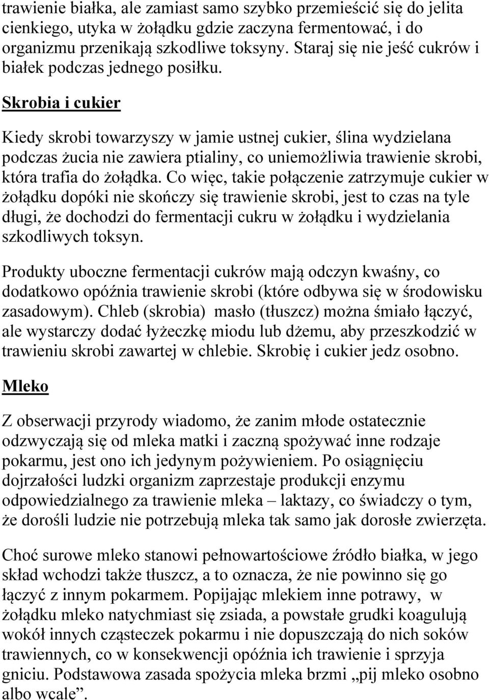 Skrobia i cukier Kiedy skrobi towarzyszy w jamie ustnej cukier, ślina wydzielana podczas żucia nie zawiera ptialiny, co uniemożliwia trawienie skrobi, która trafia do żołądka.