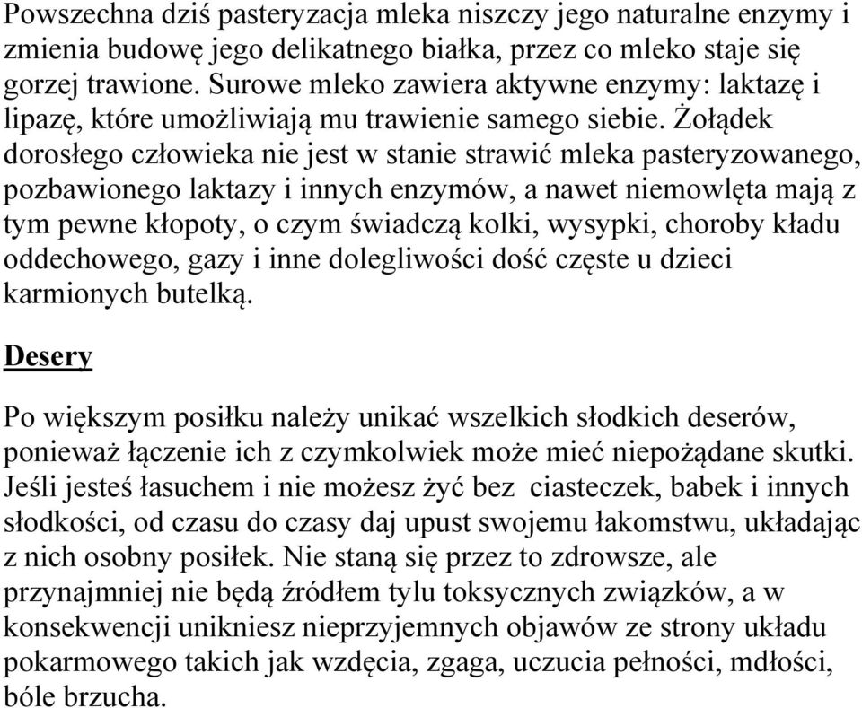 Żołądek dorosłego człowieka nie jest w stanie strawić mleka pasteryzowanego, pozbawionego laktazy i innych enzymów, a nawet niemowlęta mają z tym pewne kłopoty, o czym świadczą kolki, wysypki,