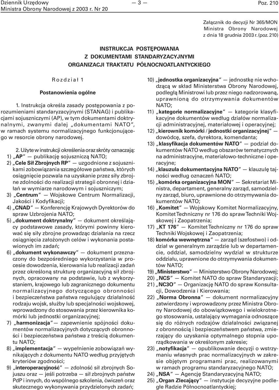 Instrukcja określa zasady postępowania z porozumieniami standaryzacyjnymi (STANAG) i publikacjami sojuszniczymi (AP), w tym dokumentami doktrynalnymi, zwanymi dalej dokumentami NATO, w ramach systemu