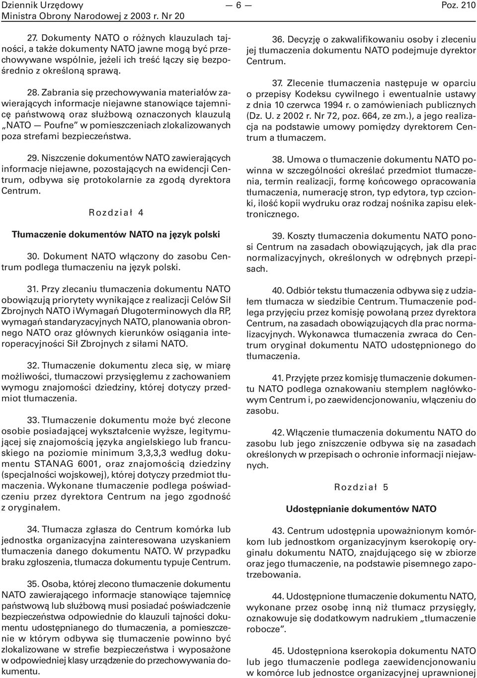 bezpieczeństwa. 29. Niszczenie dokumentów NATO zawierających informacje niejawne, pozostających na ewidencji Centrum, odbywa się protokolarnie za zgodą dyrektora Centrum.