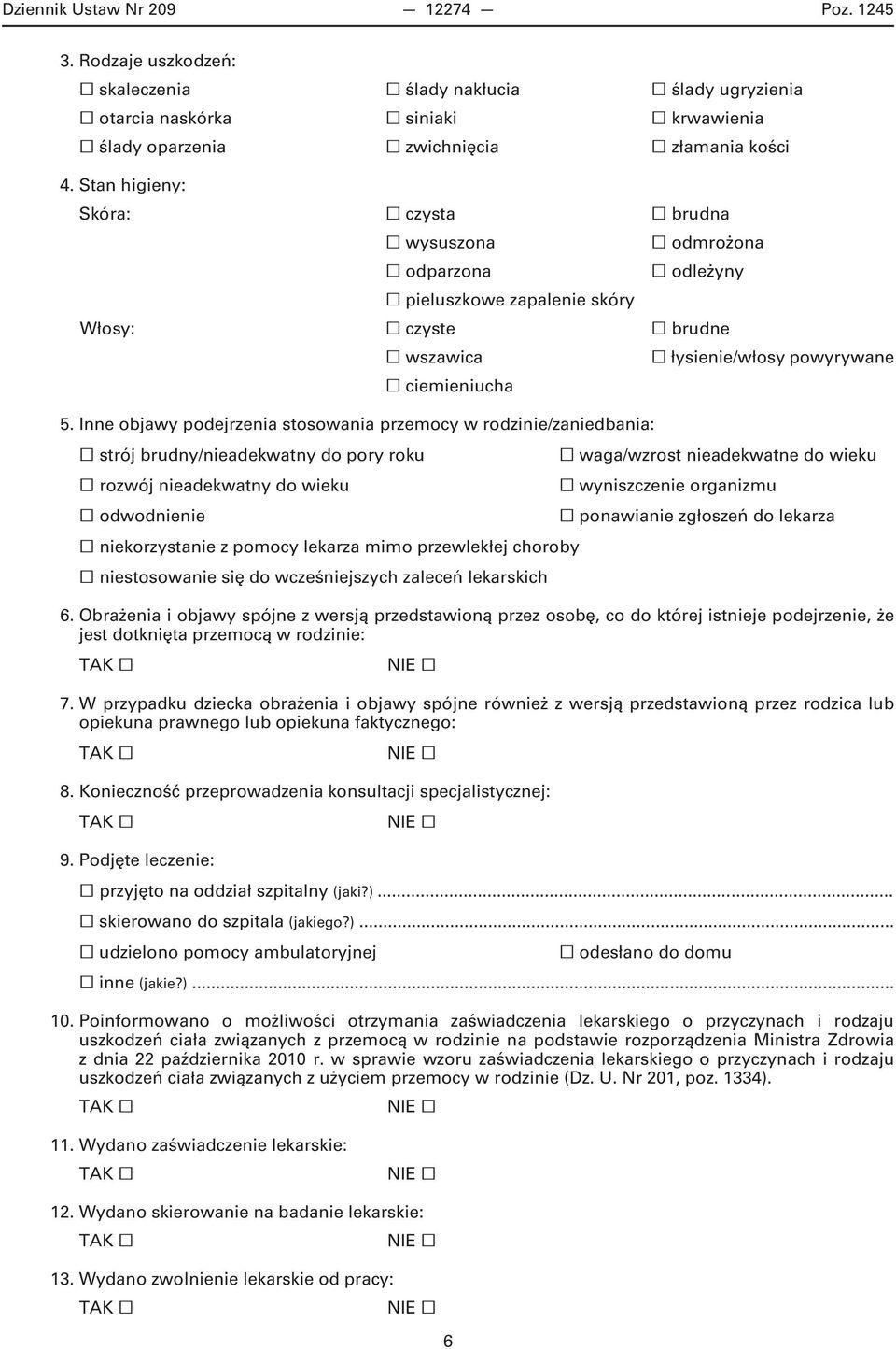 Inneobjawypodejrzeniastosowaniaprzemocyw rodzinie/zaniedbania: strójbrudny/nieadekwatnydoporyroku rozwójnieadekwatnydowieku odwodnienie niekorzystaniez pomocylekarzamimoprzewlekłejchoroby