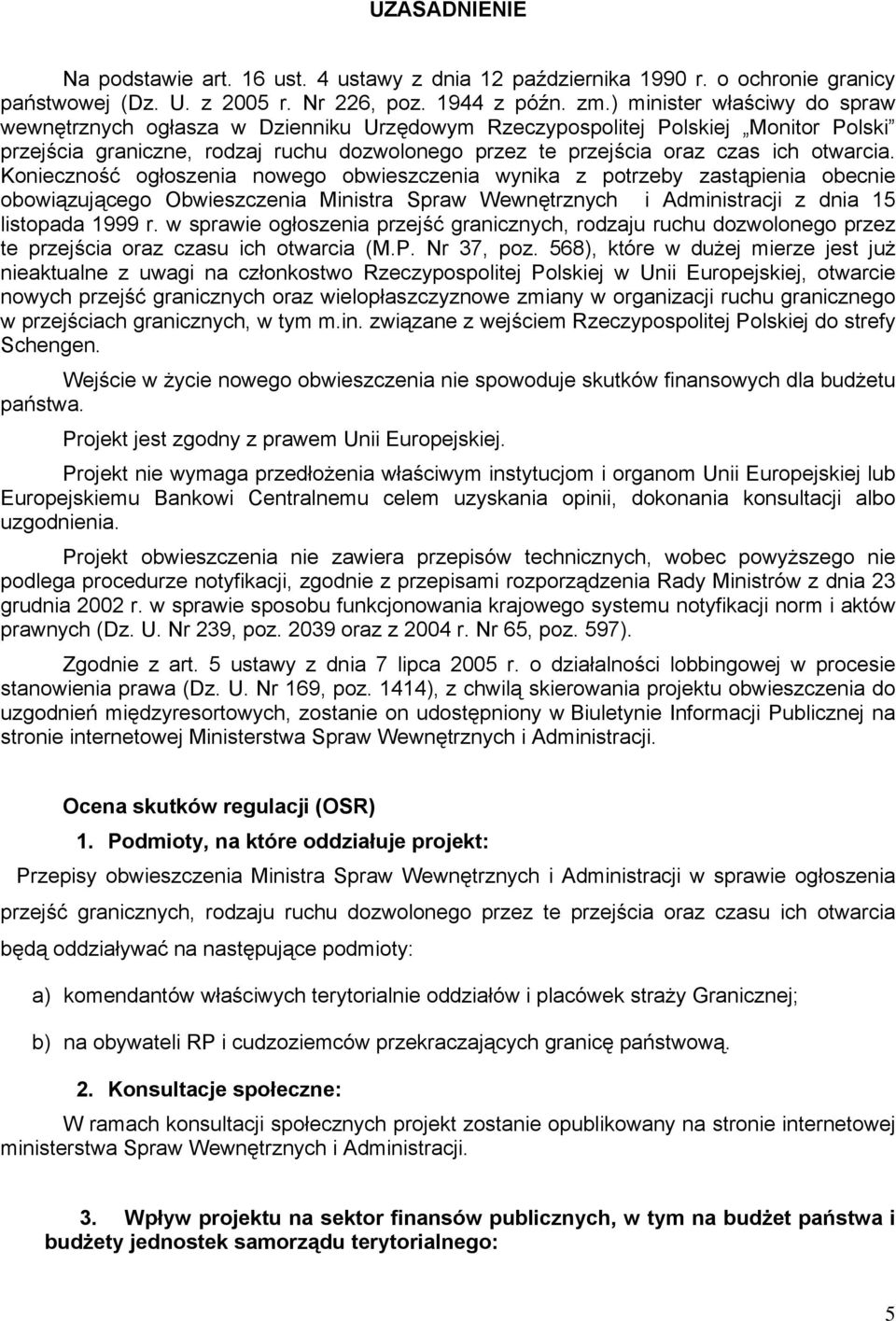 otwarcia. Konieczność ogłoszenia nowego obwieszczenia wynika z potrzeby zastąpienia obecnie obowiązującego Obwieszczenia Ministra Spraw Wewnętrznych i Administracji z dnia 15 listopada 1999 r.