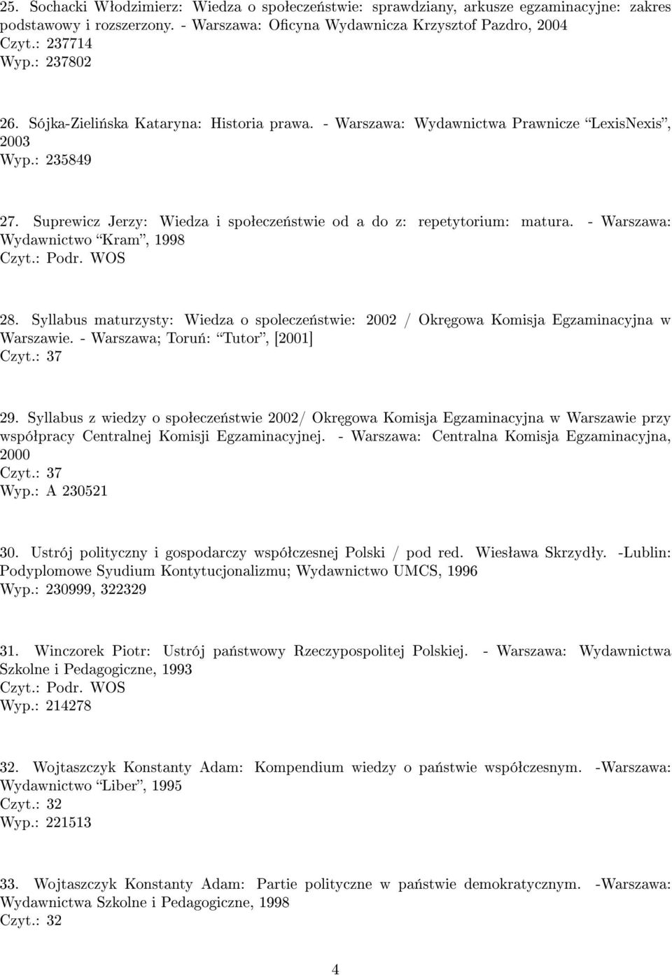 - Warszawa: Wydawnictwo Kram, 1998 28. Syllabus maturzysty: Wiedza o spolecze«stwie: 2002 / Okr gowa Komisja Egzaminacyjna w Warszawie. - Warszawa; Toru«: Tutor, [2001] Czyt.: 37 29.