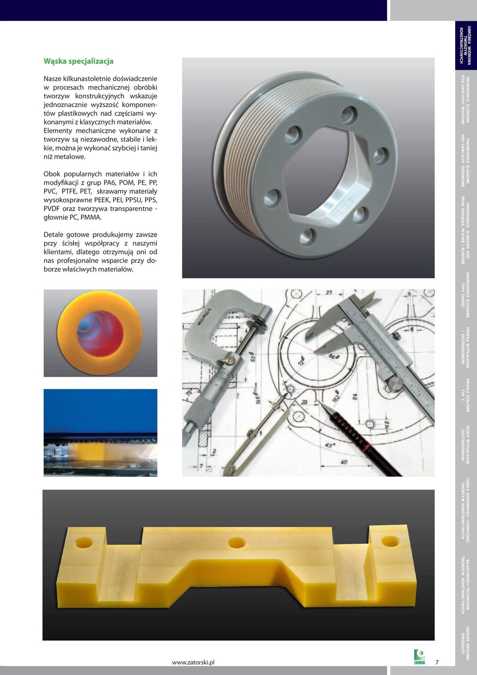Obok popularnych materiałów i ich modyfikacji z grup PA6, POM, PE, PP, PVC, PTFE, PET, skrawamy materiały wysokosprawne PEEK, PEI, PPSU, PPS, PVDF oraz tworzywa transparentne -