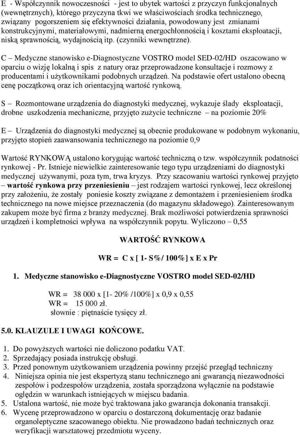 C Medyczne stanowisko e-diagnostyczne VOSTRO model SED-02/HD oszacowano w oparciu o wizję lokalną i spis z natury oraz przeprowadzone konsultacje i rozmowy z producentami i użytkownikami podobnych