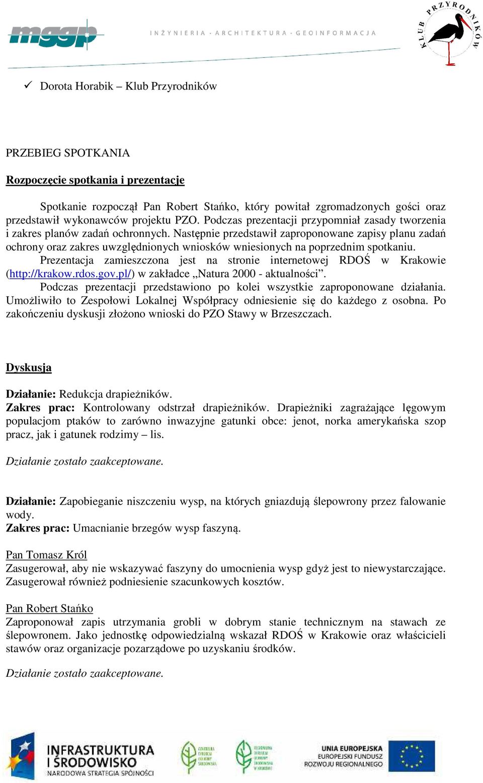 Następnie przedstawił zaproponowane zapisy planu zadań ochrony oraz zakres uwzględnionych wniosków wniesionych na poprzednim spotkaniu.