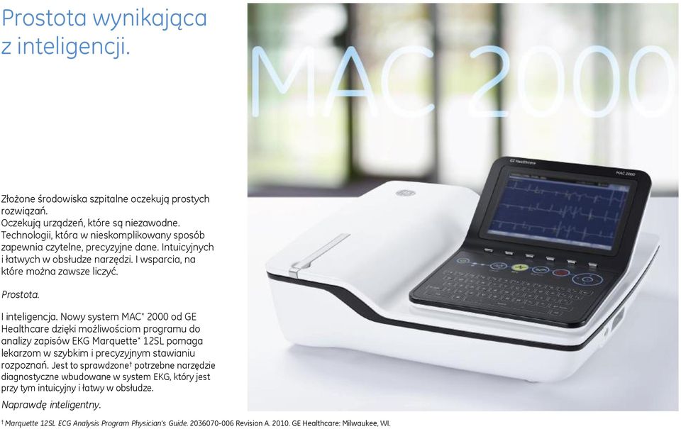 I inteligencja. Nowy system MAC * 2000 od GE Healthcare dzięki możliwościom programu do analizy zapisów EKG Marquette * 12SL pomaga lekarzom w szybkim i precyzyjnym stawianiu rozpoznań.