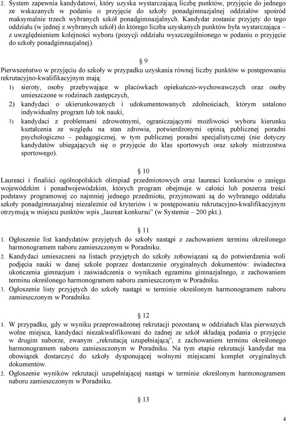 Kandydat zostanie przyjęty do tego oddziału (w jednej z wybranych szkół) do którego liczba uzyskanych punktów była wystarczająca z uwzględnieniem kolejności wyboru (pozycji oddziału wyszczególnionego