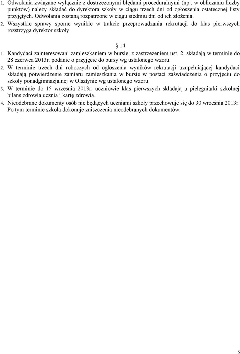 Wszystkie sprawy sporne wynikłe w trakcie przeprowadzania rekrutacji do klas pierwszych rozstrzyga dyrektor szkoły. 14 1. Kandydaci zainteresowani zamieszkaniem w bursie, z zastrzeżeniem ust.