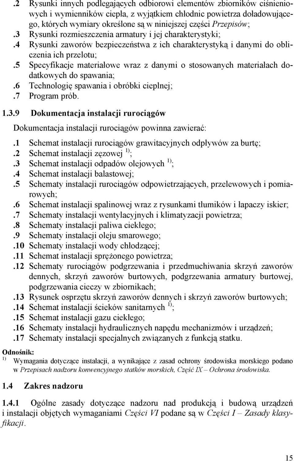 5 Specyfikacje materiałowe wraz z danymi o stosowanych materiałach dodatkowych do spawania;.6 Technologię spawania i obróbki cieplnej;.7 Program prób. 1.3.