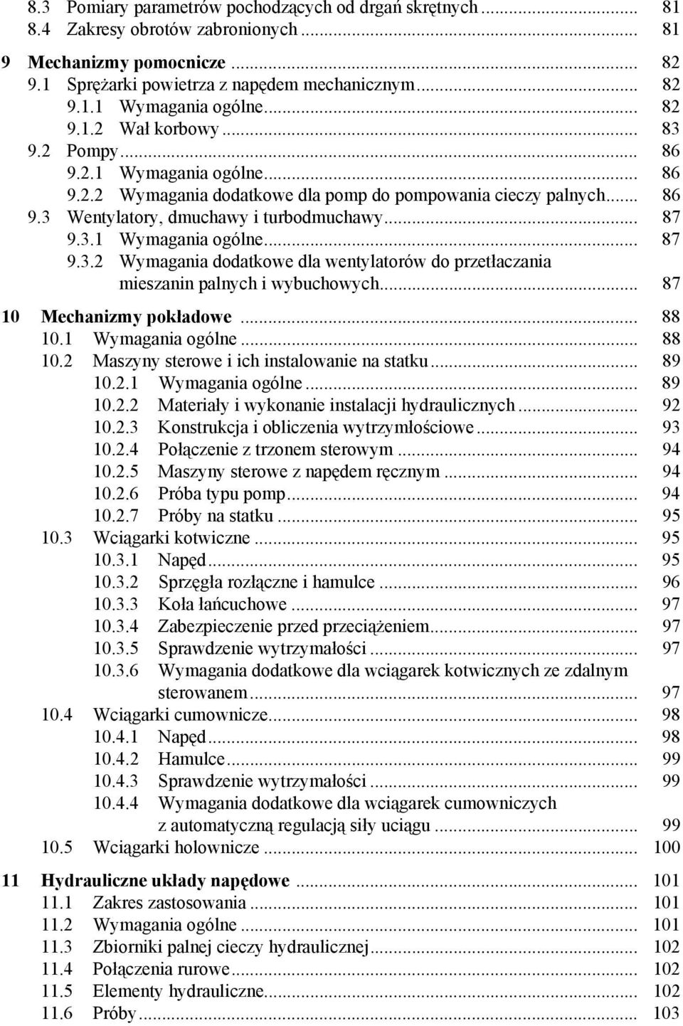 .. 87 10 Mechanizmy pokładowe... 88 10.1 Wymagania ogólne... 88 10.2 Maszyny sterowe i ich instalowanie na statku... 89 10.2.1 Wymagania ogólne... 89 10.2.2 Materiały i wykonanie instalacji hydraulicznych.