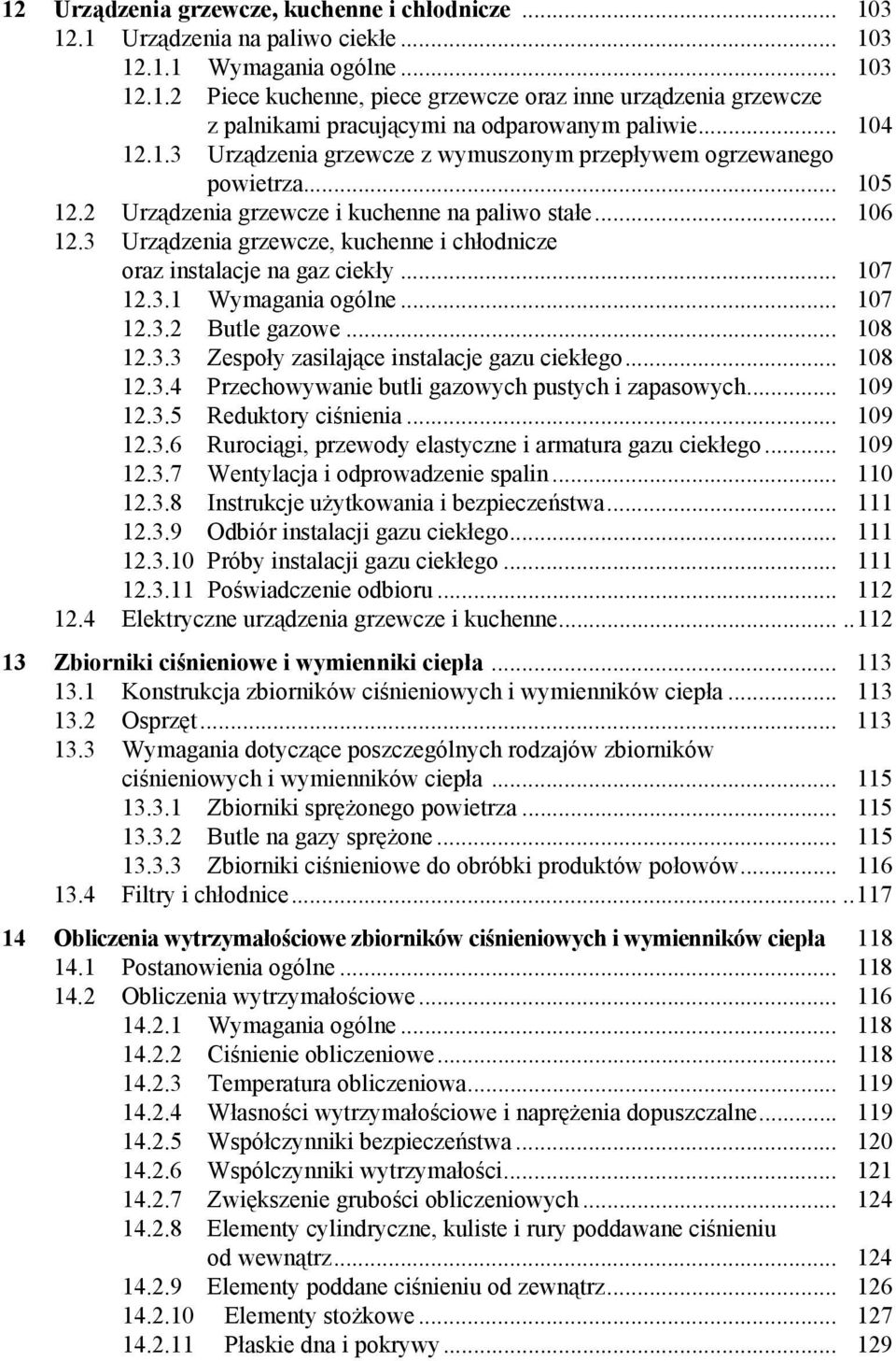 3 Urządzenia grzewcze, kuchenne i chłodnicze oraz instalacje na gaz ciekły... 107 12.3.1 Wymagania ogólne... 107 12.3.2 Butle gazowe... 108 12.3.3 Zespoły zasilające instalacje gazu ciekłego... 108 12.3.4 Przechowywanie butli gazowych pustych i zapasowych.