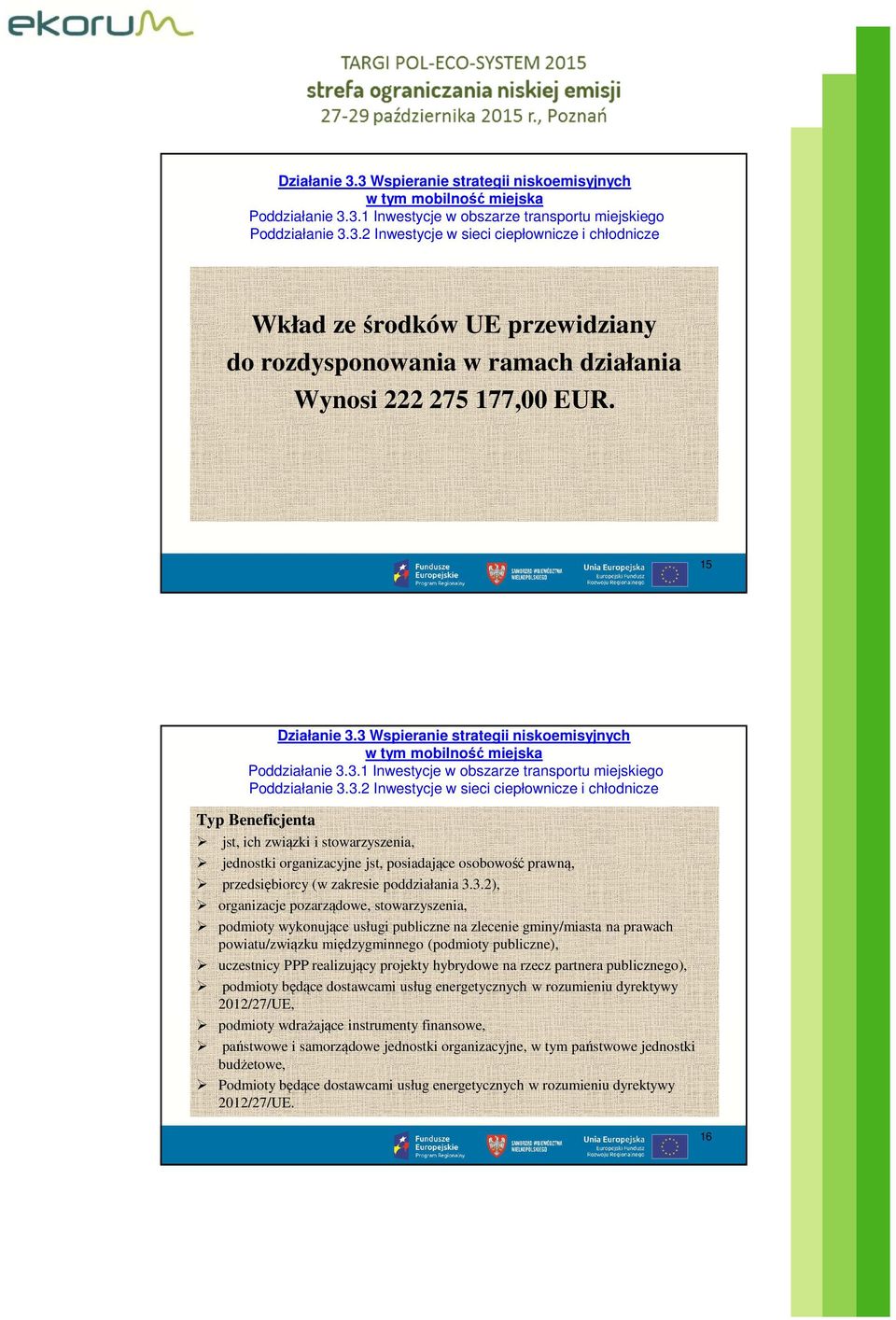 3 Wspieranie strategii niskoemisyjnych Poddziałanie 3.3.2 Inwestycje w sieci ciepłownicze i chłodnicze Typ Beneficjenta jst, ich związki i stowarzyszenia, jednostki organizacyjne jst, posiadające