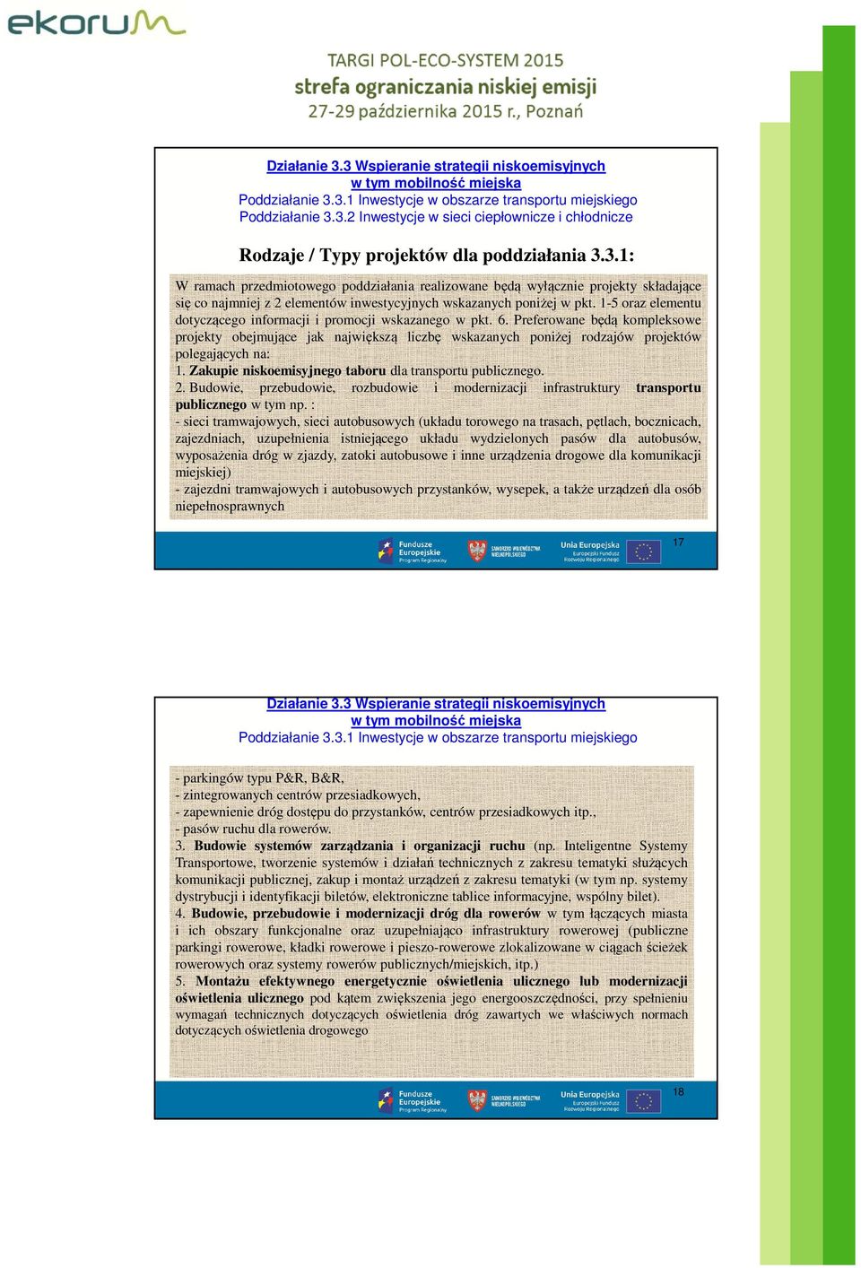 Preferowane będą kompleksowe projekty obejmujące jak największą liczbę wskazanych poniżej rodzajów projektów polegających na: 1. Zakupie niskoemisyjnego taboru dla transportu publicznego. 2.