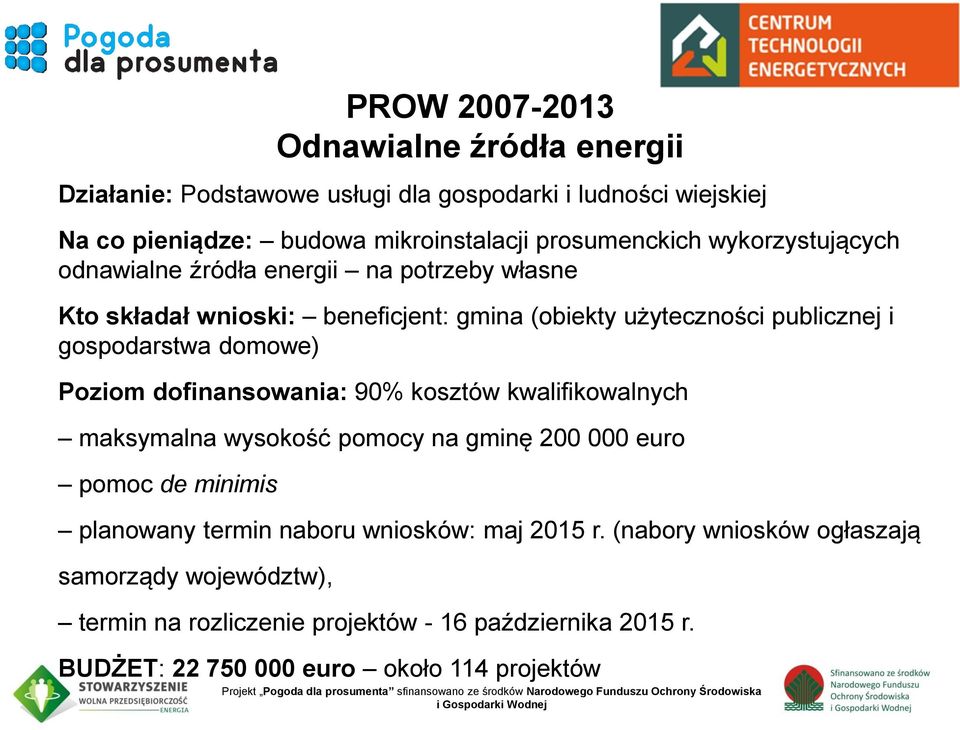 gospodarstwa domowe) Poziom dofinansowania: 90% kosztów kwalifikowalnych maksymalna wysokość pomocy na gminę 200 000 euro pomoc de minimis planowany termin