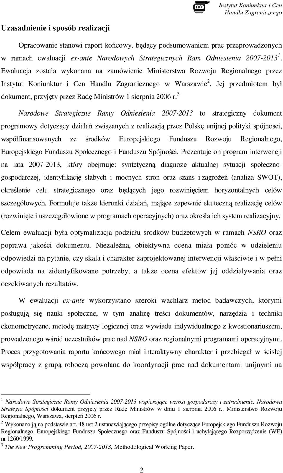 3 Narodowe Strategiczne Ramy Odniesienia 2007-2013 to strategiczny dokument programowy dotyczący działań związanych z realizacją przez Polskę unijnej polityki spójności, współfinansowanych ze środków