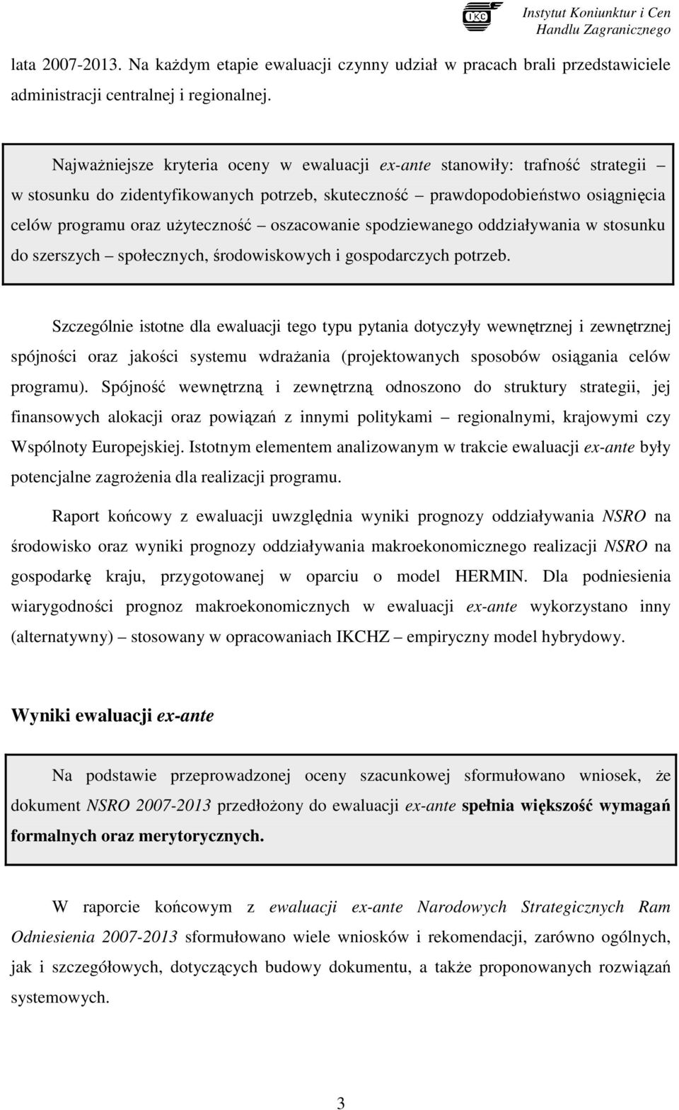 oszacowanie spodziewanego oddziaływania w stosunku do szerszych społecznych, środowiskowych i gospodarczych potrzeb.