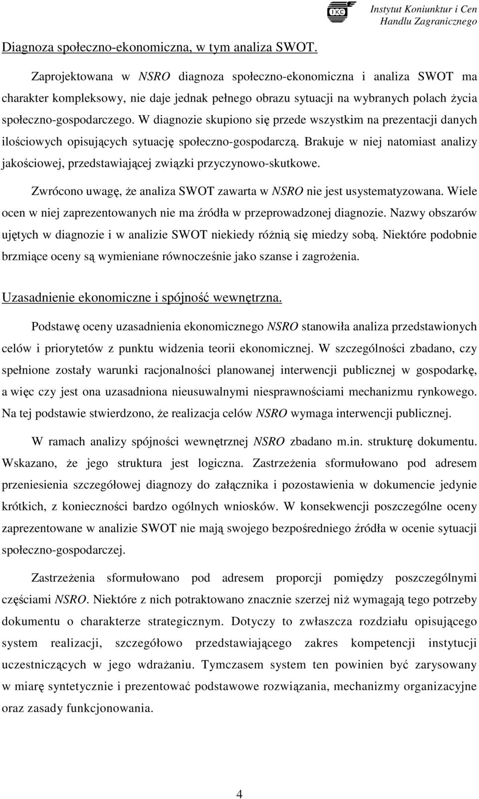 W diagnozie skupiono się przede wszystkim na prezentacji danych ilościowych opisujących sytuację społeczno-gospodarczą.