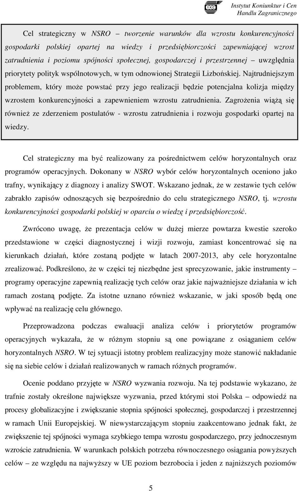 Najtrudniejszym problemem, który moŝe powstać przy jego realizacji będzie potencjalna kolizja między wzrostem konkurencyjności a zapewnieniem wzrostu zatrudnienia.