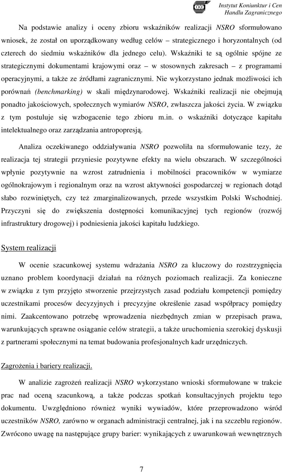 Nie wykorzystano jednak moŝliwości ich porównań (benchmarking) w skali międzynarodowej. Wskaźniki realizacji nie obejmują ponadto jakościowych, społecznych wymiarów NSRO, zwłaszcza jakości Ŝycia.