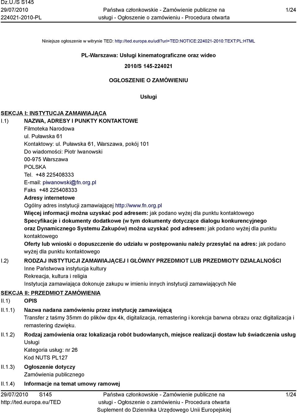 1) NAZWA, ADRESY I PUNKTY KONTAKTOWE Filmoteka Narodowa ul. Puławska 61 Kontaktowy: ul. Puławska 61, Warszawa, pokój 101 Do wiadomości: Piotr Iwanowski 00-975 Warszawa POLSKA Tel.