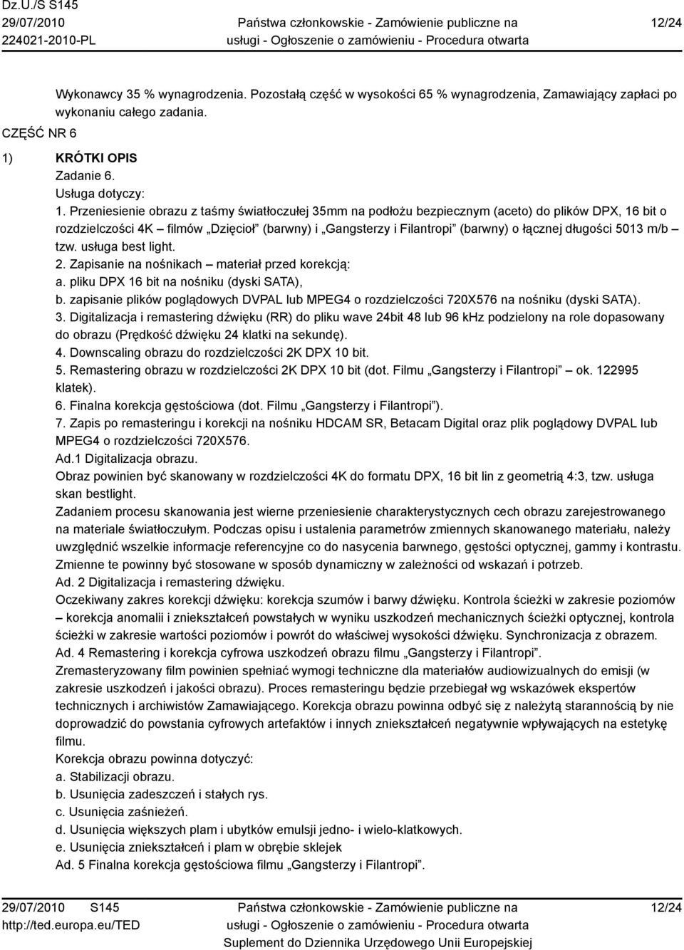 5013 m/b tzw. usługa best light. 2. Zapisanie na nośnikach materiał przed korekcją: a. pliku DPX 16 bit na nośniku (dyski SATA), b.