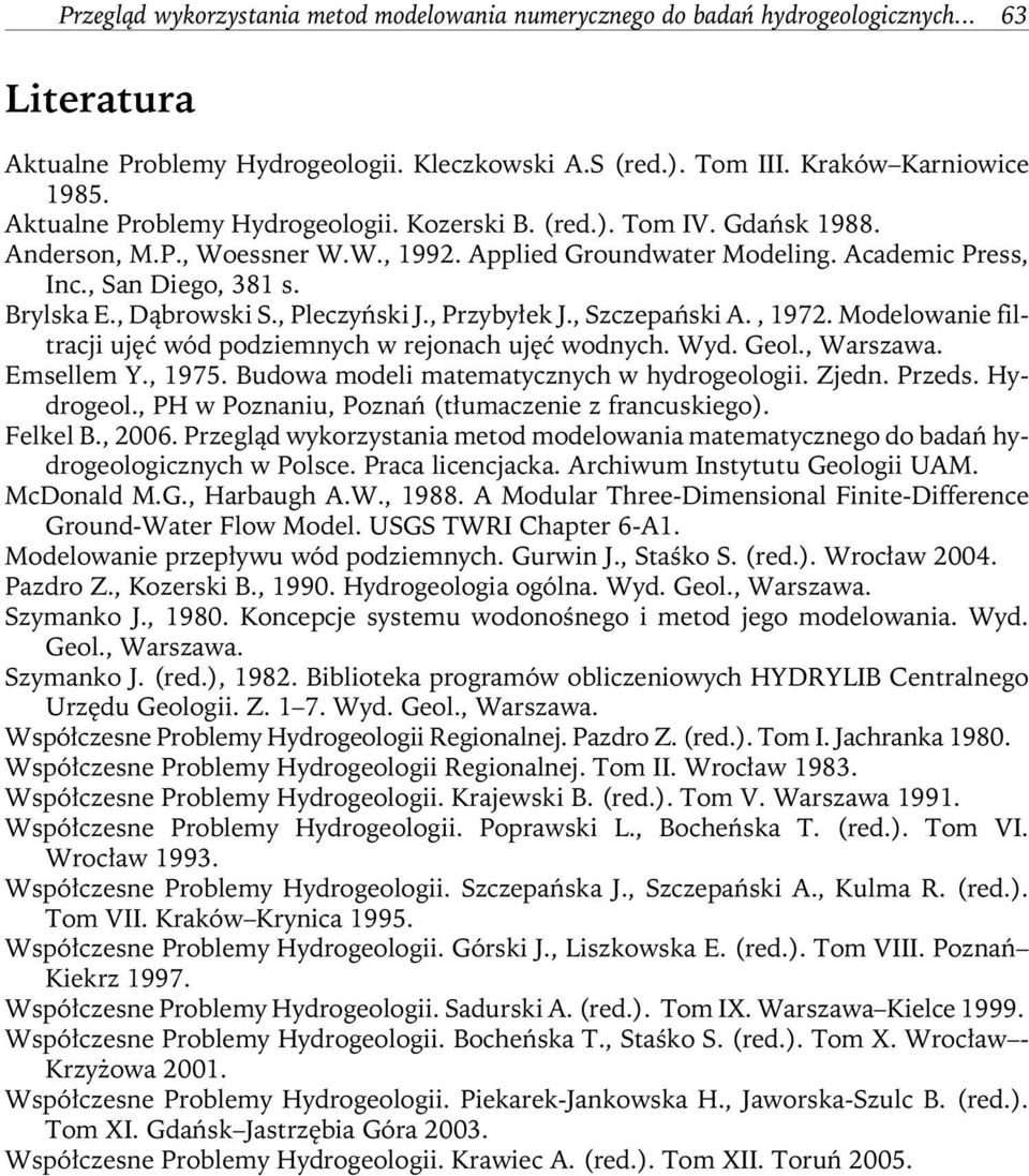 , Dąbrowski S., Pleczyński J., Przybyłek J., Szczepański A., 1972. Modelowanie filtracji ujęć wód w rejonach ujęć wodnych. Wyd. Geol., Warszawa. Emsellem Y., 1975.