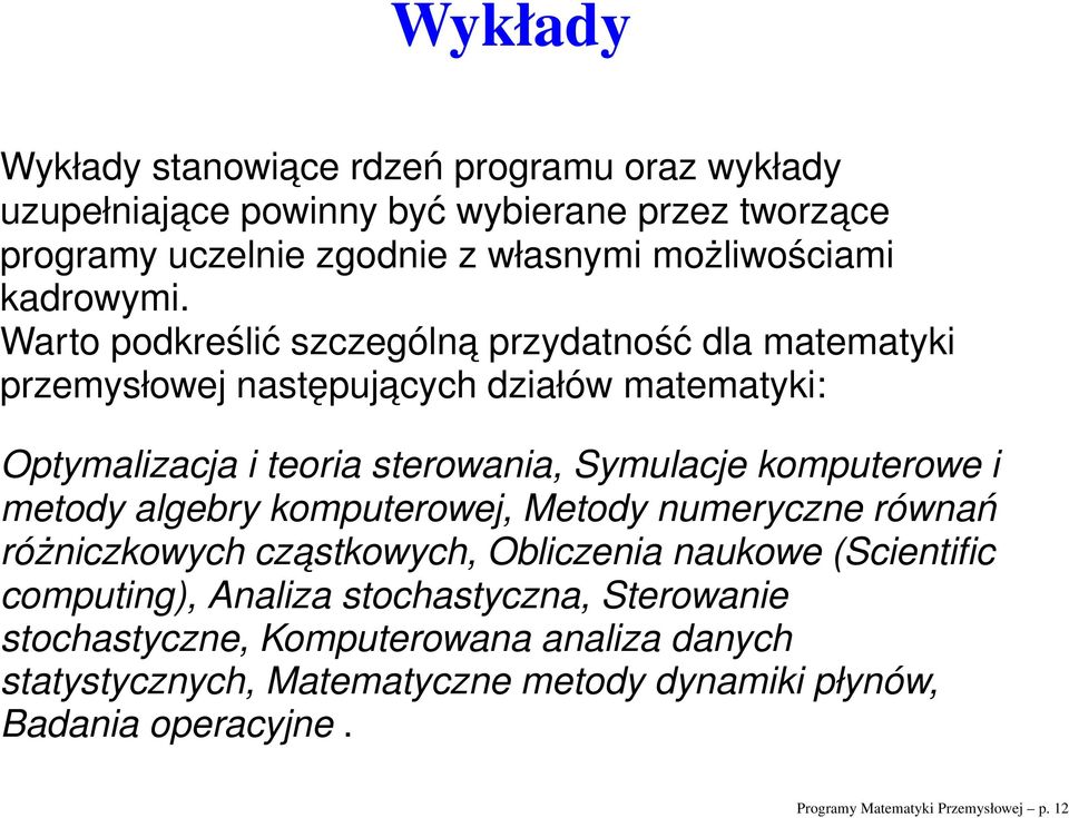 Warto podkreślić szczególna przydatność dla matematyki przemysłowej następujacych działów matematyki: Optymalizacja i teoria sterowania, Symulacje komputerowe i