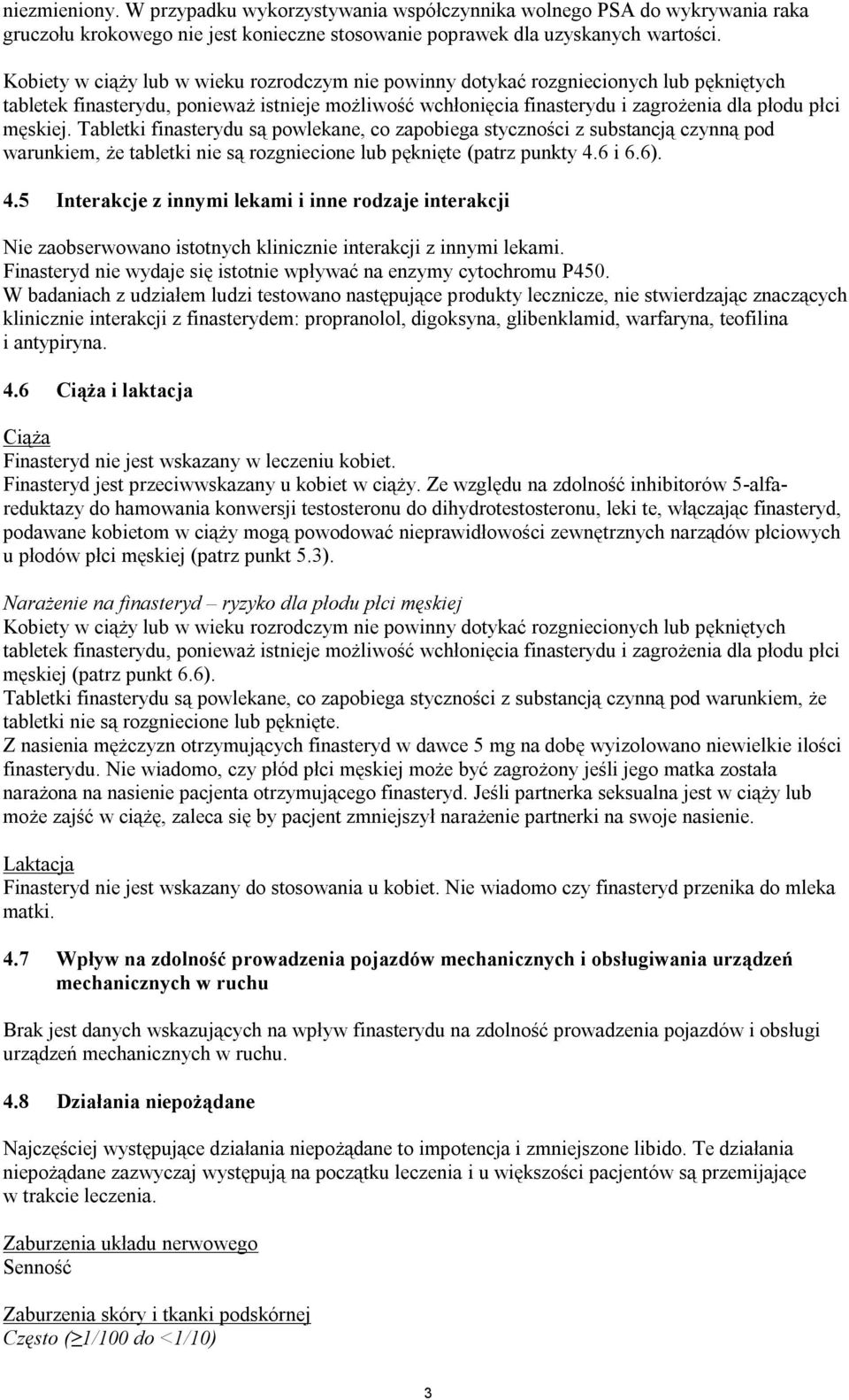 Tabletki finasterydu są powlekane, co zapobiega styczności z substancją czynną pod warunkiem, że tabletki nie są rozgniecione lub pęknięte (patrz punkty 4.