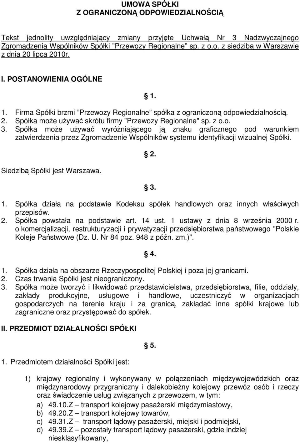 Spółka moŝe uŝywać wyróŝniającego ją znaku graficznego pod warunkiem zatwierdzenia przez Zgromadzenie Wspólników systemu identyfikacji wizualnej Spółki. Siedzibą Spółki jest Warszawa. 2. 3. 1.