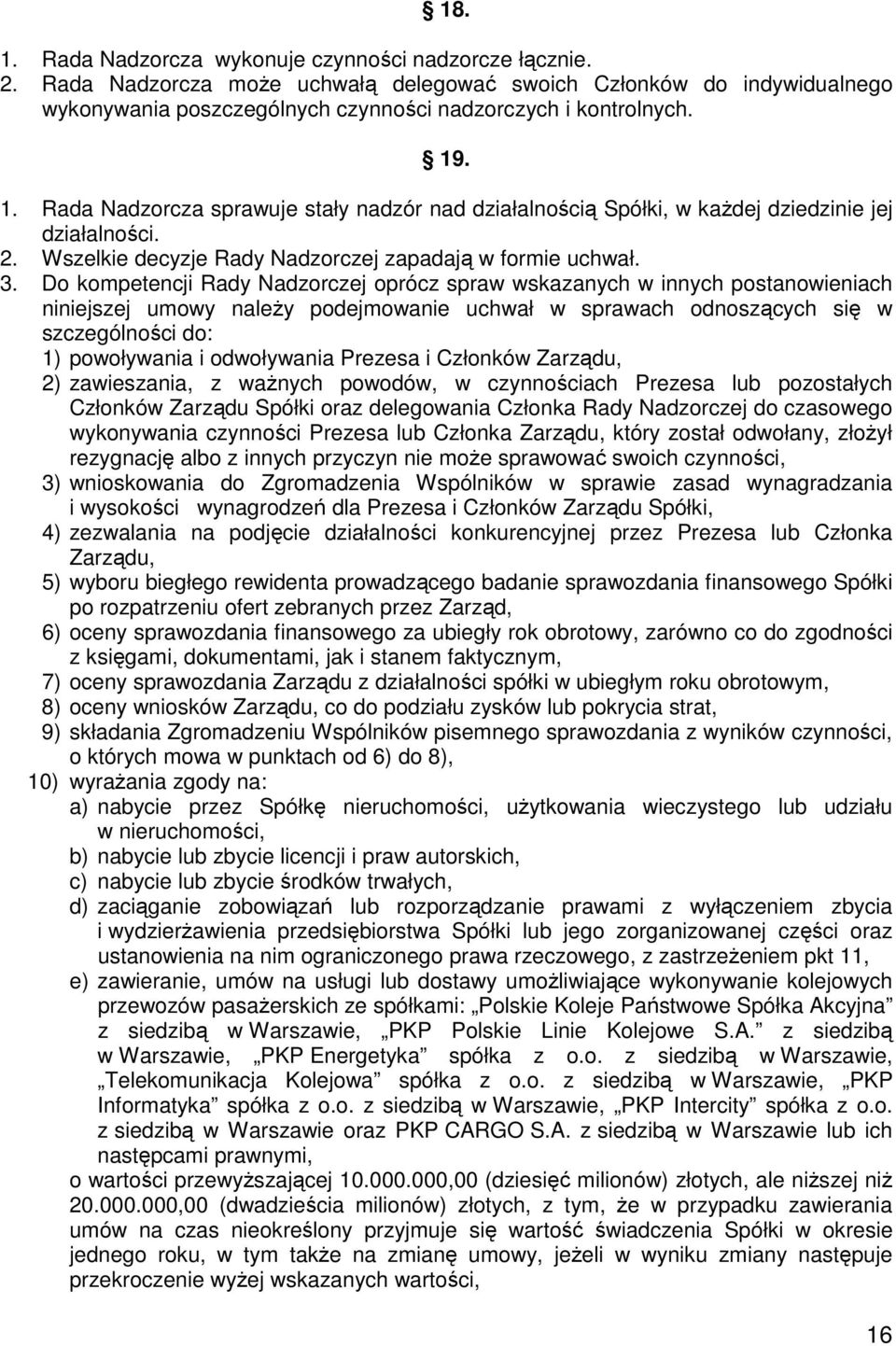 Do kompetencji Rady Nadzorczej oprócz spraw wskazanych w innych postanowieniach niniejszej umowy naleŝy podejmowanie uchwał w sprawach odnoszących się w szczególności do: 1) powoływania i odwoływania