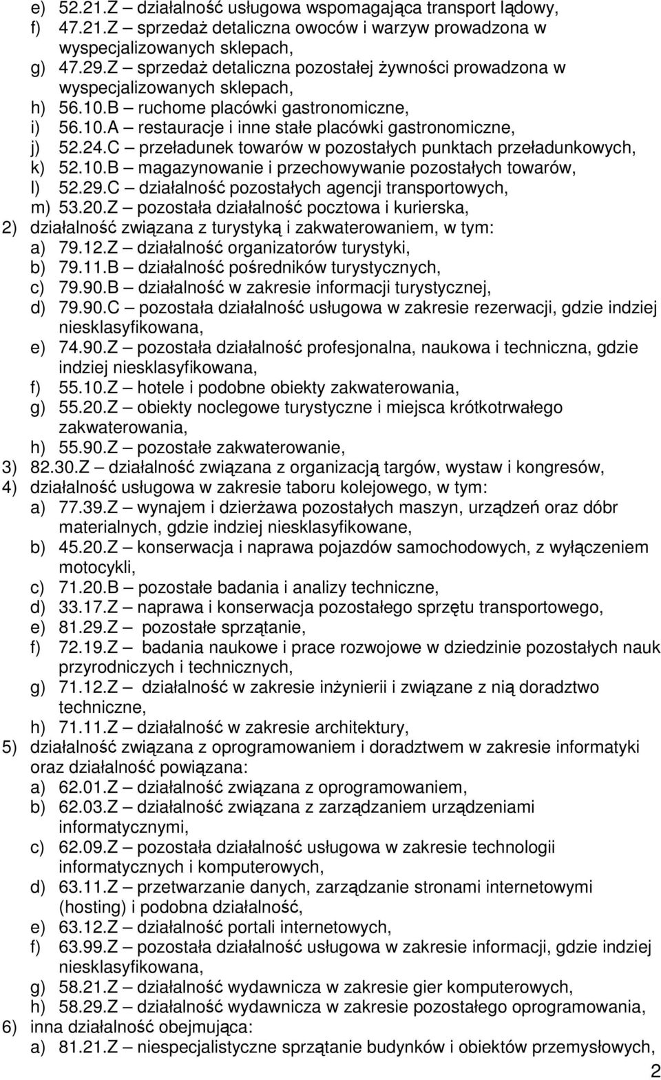 C przeładunek towarów w pozostałych punktach przeładunkowych, k) 52.10.B magazynowanie i przechowywanie pozostałych towarów, l) 52.29.C działalność pozostałych agencji transportowych, m) 53.20.