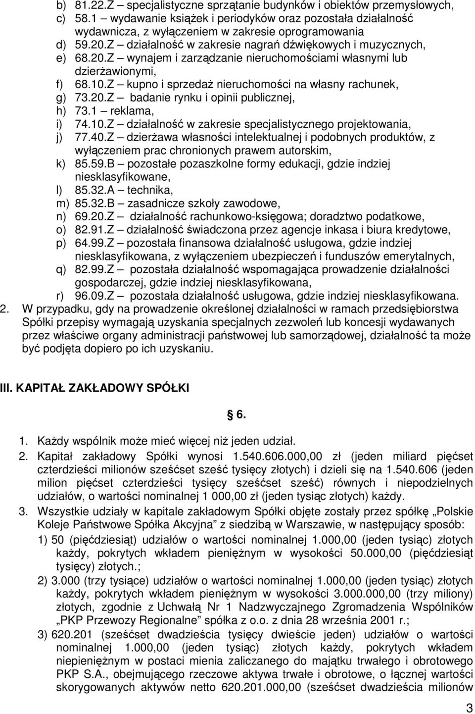 Z kupno i sprzedaŝ nieruchomości na własny rachunek, g) 73.20.Z badanie rynku i opinii publicznej, h) 73.1 reklama, i) 74.10.Z działalność w zakresie specjalistycznego projektowania, j) 77.40.