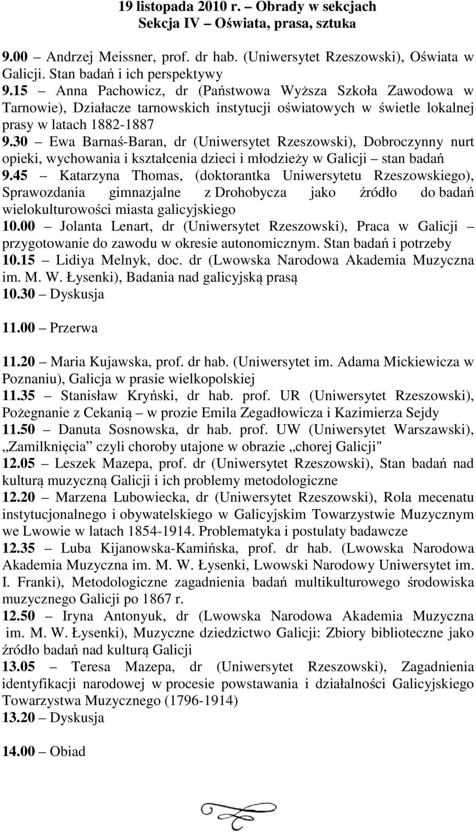 30 Ewa Barnaś-Baran, dr (Uniwersytet Rzeszowski), Dobroczynny nurt opieki, wychowania i kształcenia dzieci i młodzieży w Galicji stan badań 9.