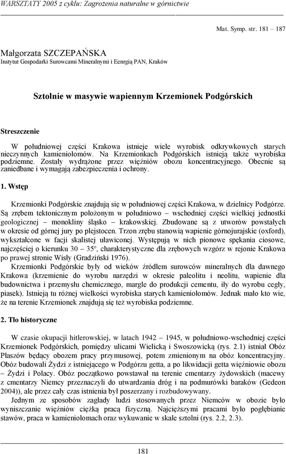 wiele wyrobisk odkrywkowych starych nieczynnych kamieniołomów. Na Krzemionkach Podgórskich istnieją także wyrobiska podziemne. Zostały wydrążone przez więźniów obozu koncentracyjnego.