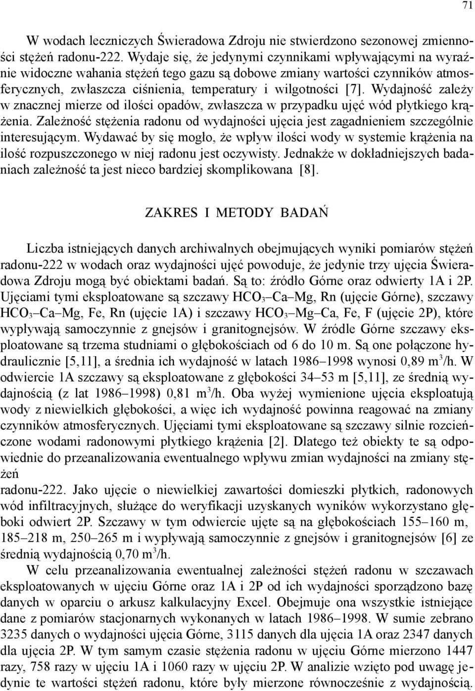 Wydajność zależy w znacznej mierze od ilości opadów, zwłaszcza w przypadku ujęć wód płytkiego krążenia. Zależność stężenia radonu od wydajności ujęcia jest zagadnieniem szczególnie interesującym.