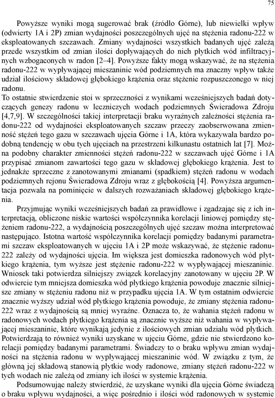 Powyższe fakty mogą wskazywać, że na stężenia radonu- w wypływającej mieszaninie wód podziemnych ma znaczny wpływ także udział ilościowy składowej głębokiego krążenia oraz stężenie rozpuszczonego w