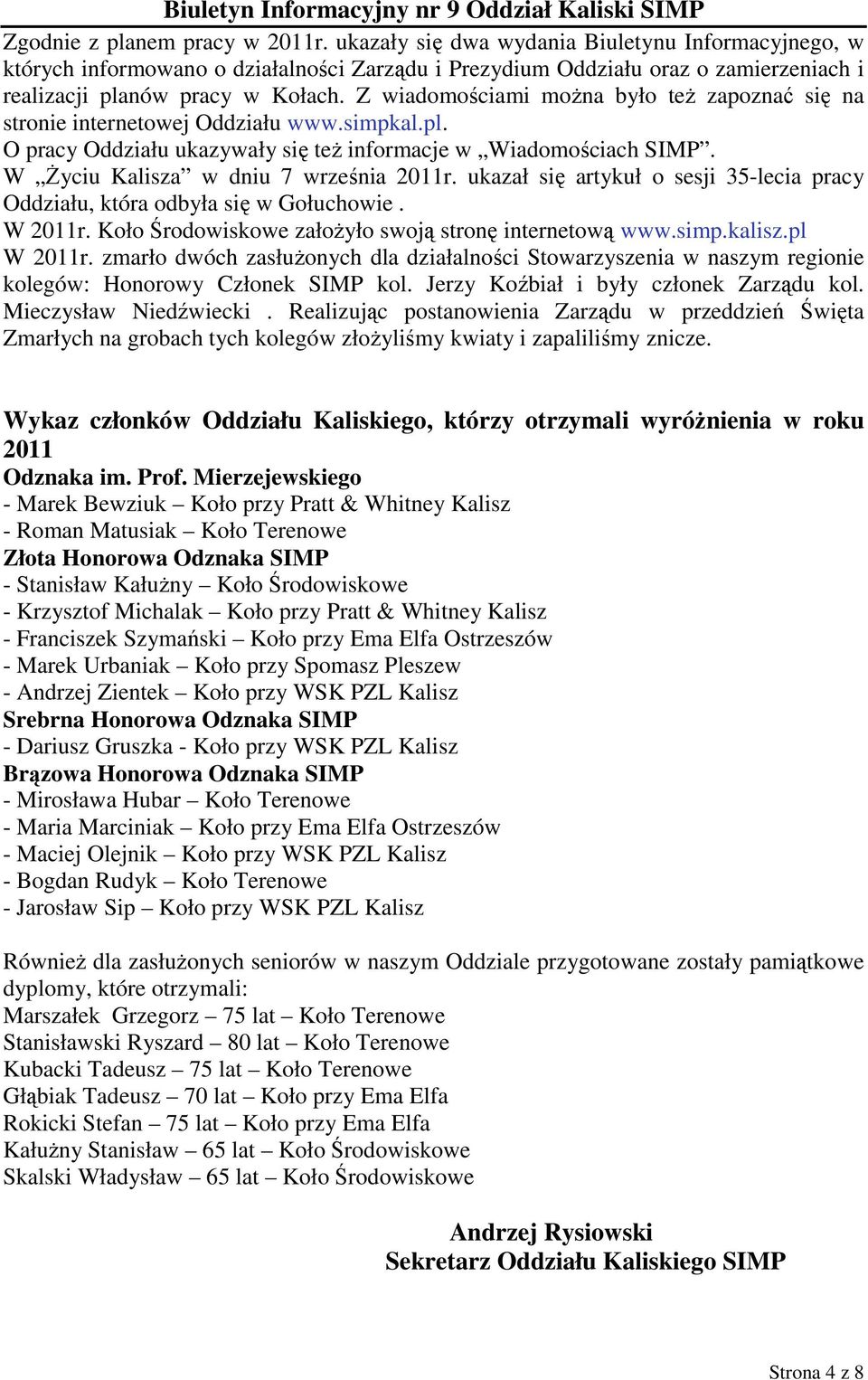 Z wiadomościami można było też zapoznać się na stronie internetowej Oddziału www.simpkal.pl. O pracy Oddziału ukazywały się też informacje w Wiadomościach SIMP.