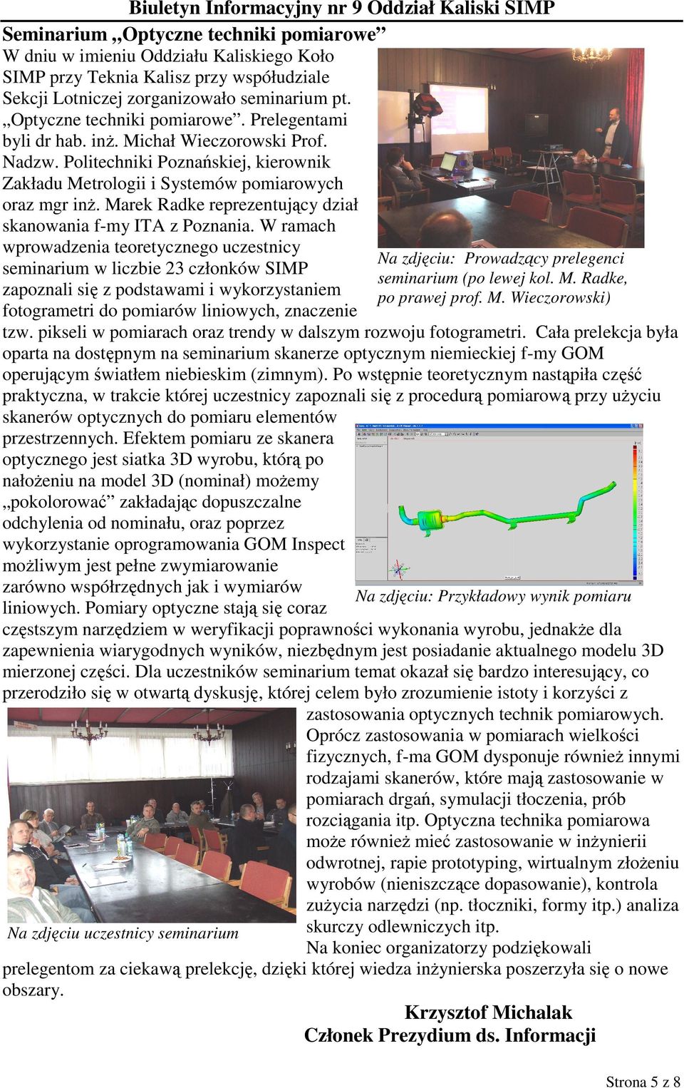 W ramach wprowadzenia teoretycznego uczestnicy seminarium w liczbie 23 członków SIMP zapoznali się z podstawami i wykorzystaniem fotogrametri do pomiarów liniowych, znaczenie tzw.