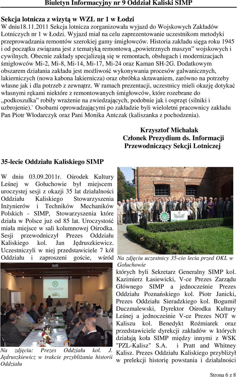 Historia zakładu sięga roku 1945 i od początku związana jest z tematyką remontową powietrznych maszyn wojskowych i cywilnych.