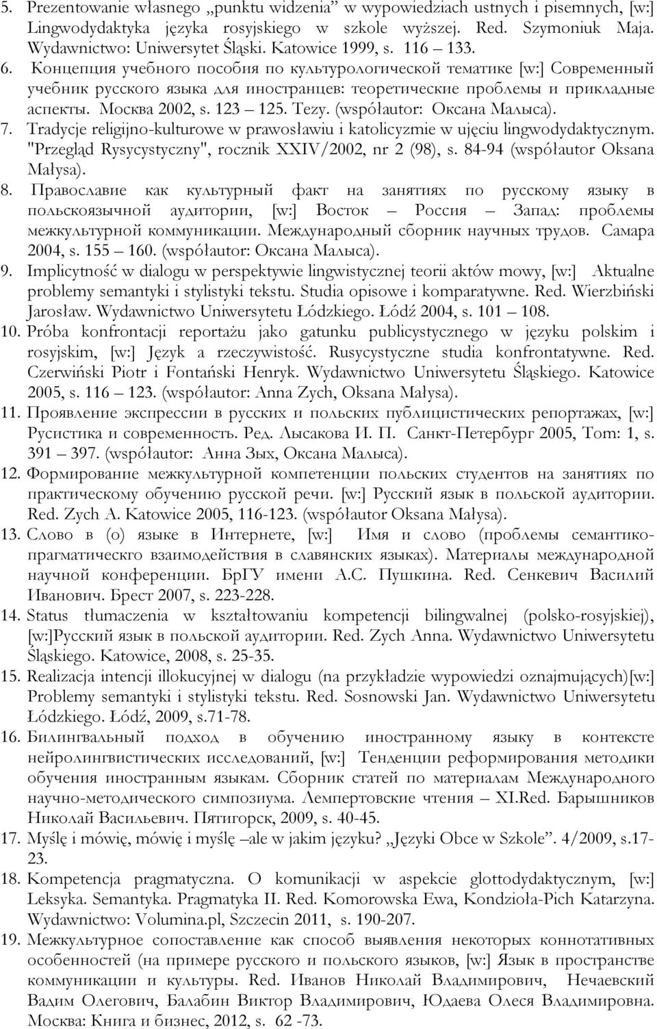 Москва 2002, s. 123 125. Tezy. (współautor: Oксана Малыса). 7. Tradycje religijno-kulturowe w prawosławiu i katolicyzmie w ujęciu lingwodydaktycznym.