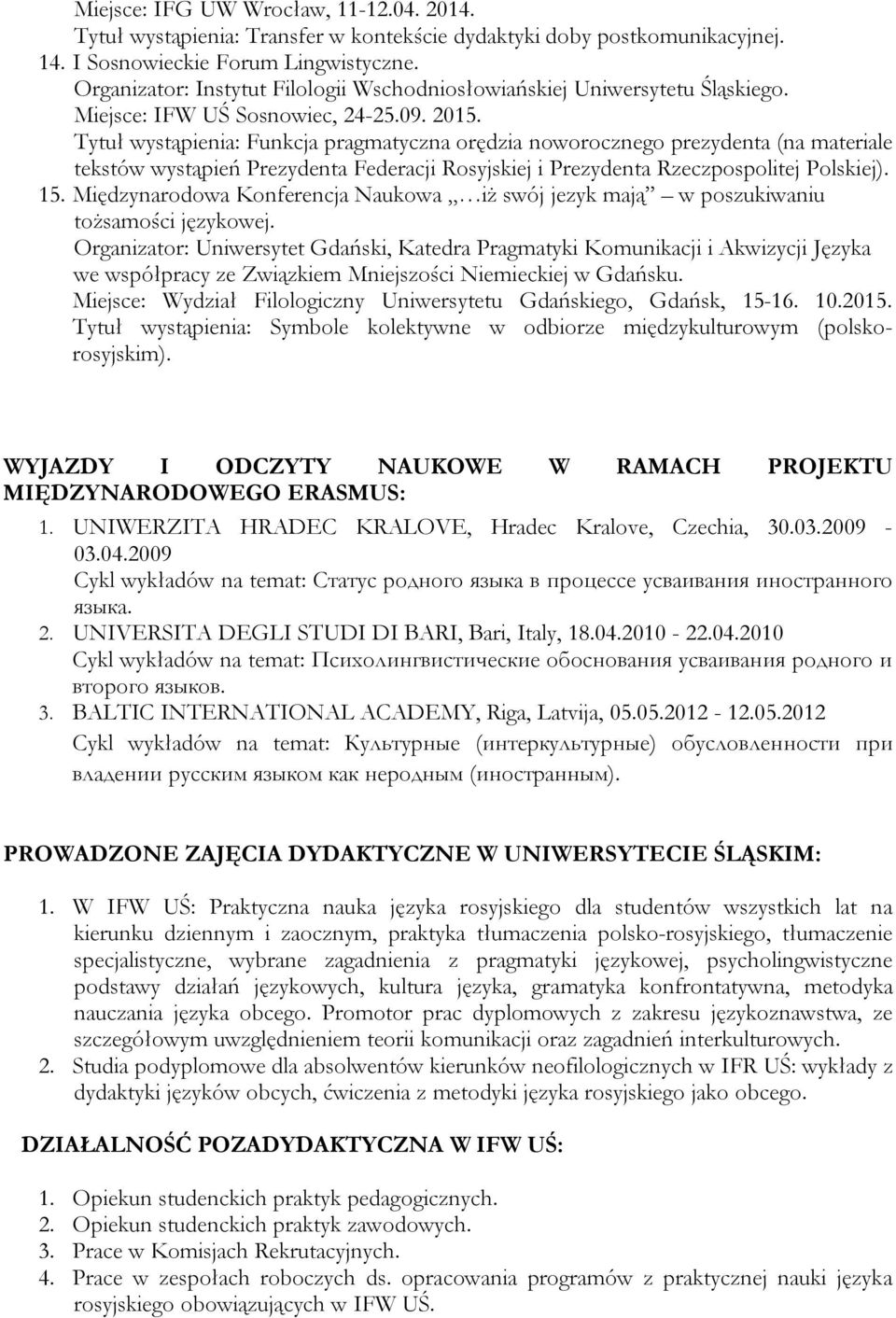 Tytuł wystąpienia: Funkcja pragmatyczna orędzia noworocznego prezydenta (na materiale tekstów wystąpień Prezydenta Federacji Rosyjskiej i Prezydenta Rzeczpospolitej Polskiej). 15.